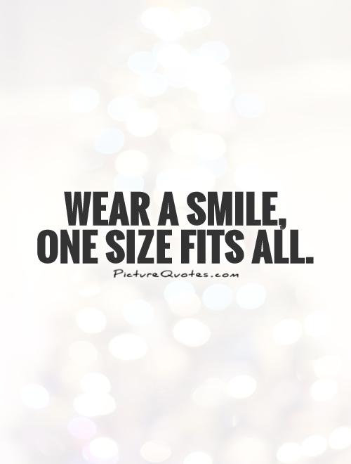 Wear a smile, one size fits all Picture Quote #1