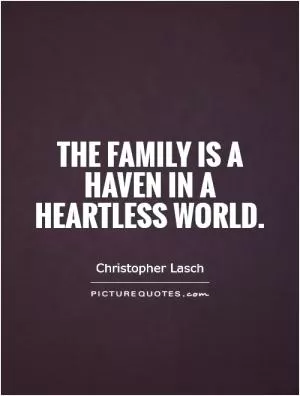 The family is a haven in a heartless world Picture Quote #1