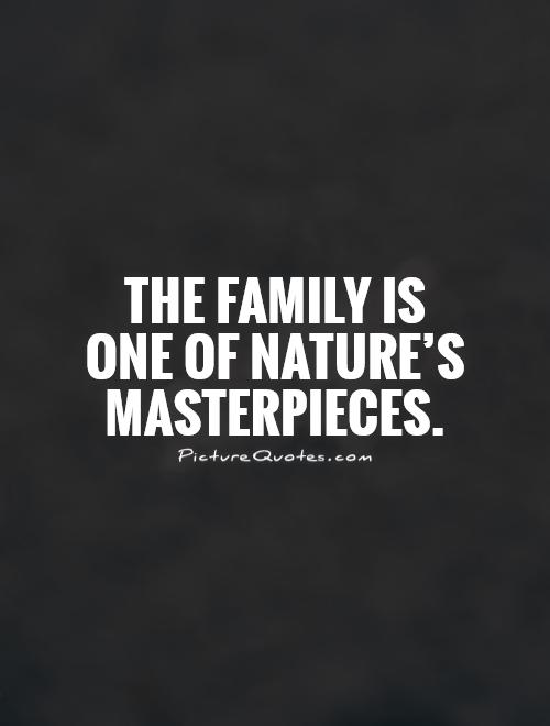 The family is one of nature’s masterpieces Picture Quote #1