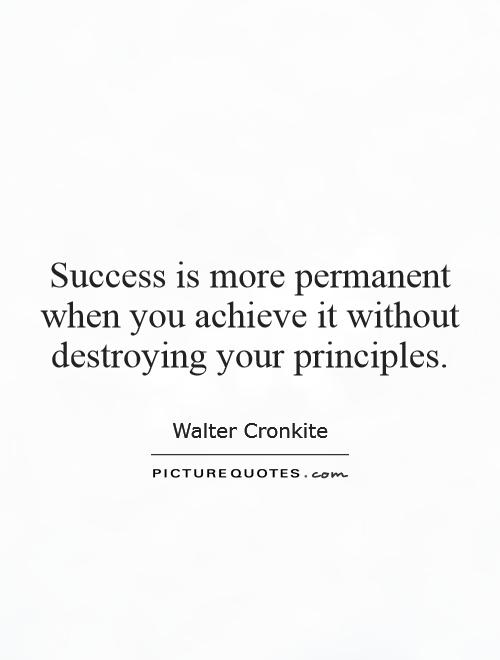 Success is more permanent when you achieve it without destroying your principles Picture Quote #1