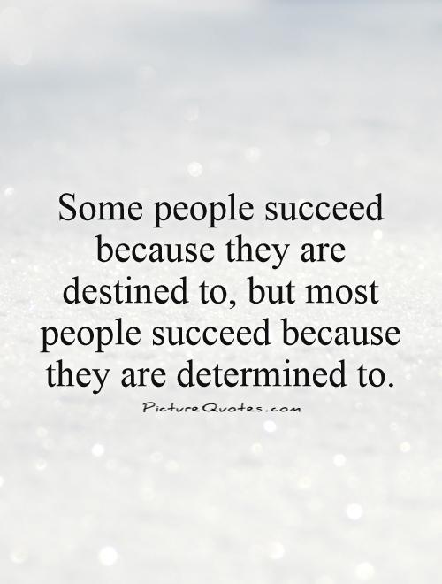 Some people succeed because they are destined to, but most people succeed because they are determined to Picture Quote #1