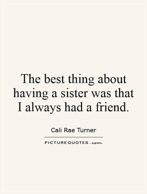 The best thing about having a sister was that I always had a friend Picture Quote #1