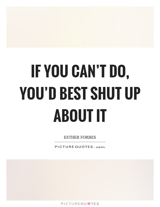 If you can't do, you'd best shut up about it Picture Quote #1