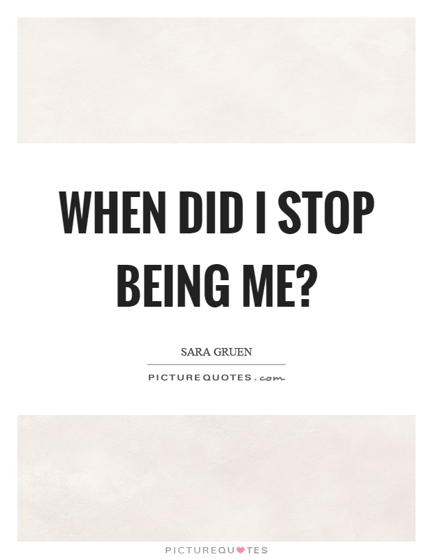 When did I stop being me? Picture Quote #1