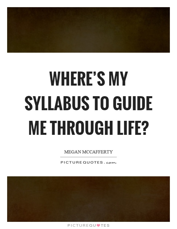 Where's my syllabus to guide me through life? Picture Quote #1