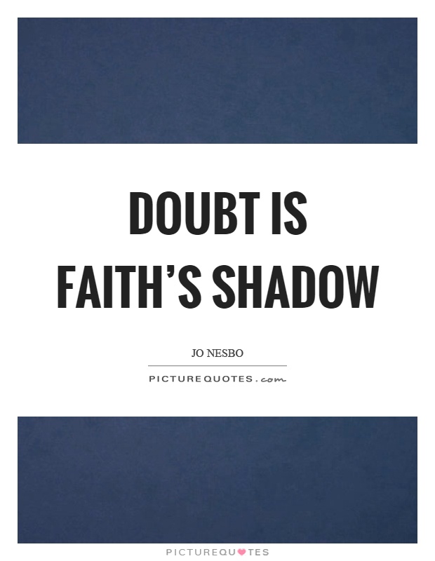 Doubt is faith's shadow Picture Quote #1