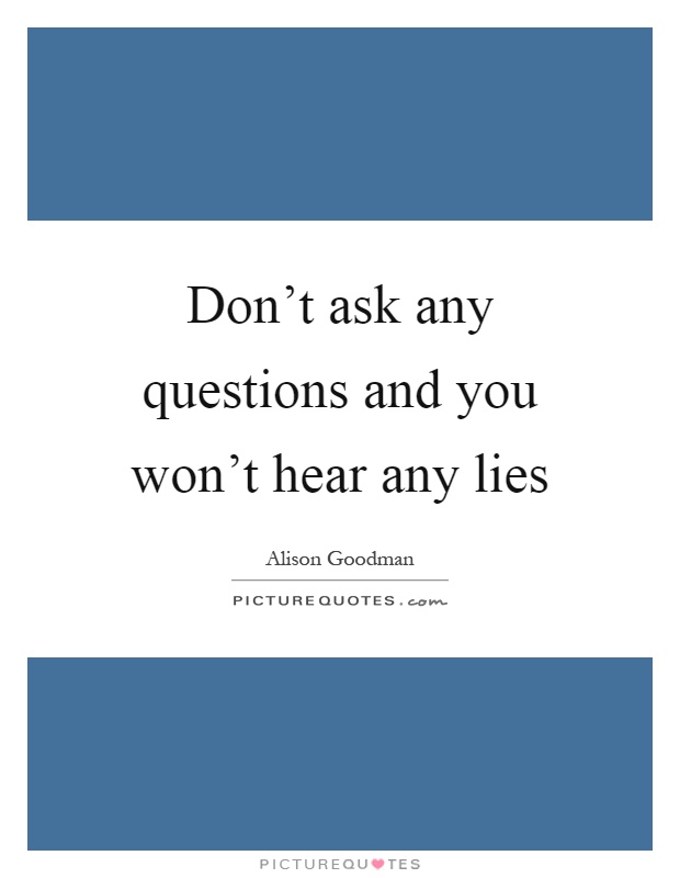 Don't ask any questions and you won't hear any lies Picture Quote #1