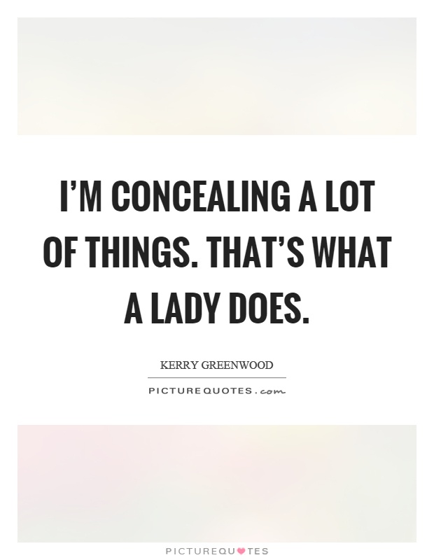 I'm concealing a lot of things. That's what a lady does Picture Quote #1