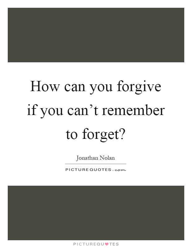 How can you forgive if you can't remember to forget? Picture Quote #1