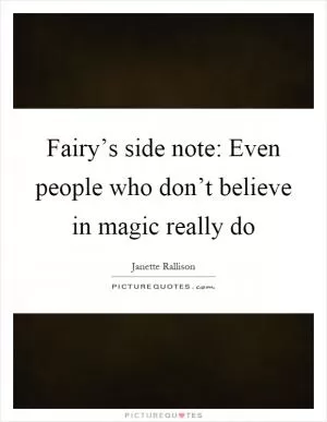 Fairy’s side note: Even people who don’t believe in magic really do Picture Quote #1