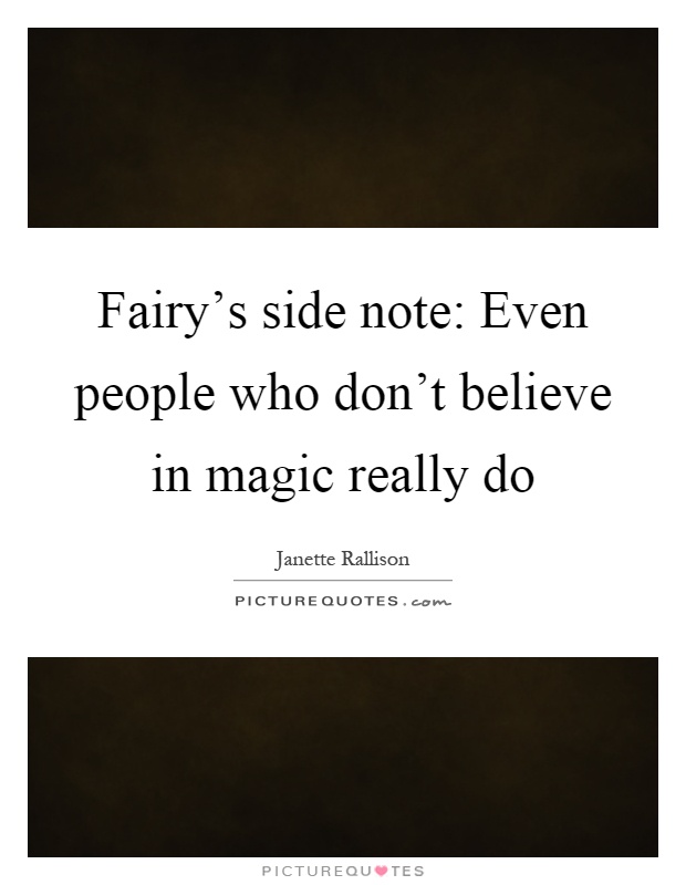 Fairy's side note: Even people who don't believe in magic really do Picture Quote #1