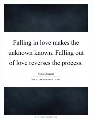 Falling in love makes the unknown known. Falling out of love reverses the process Picture Quote #1