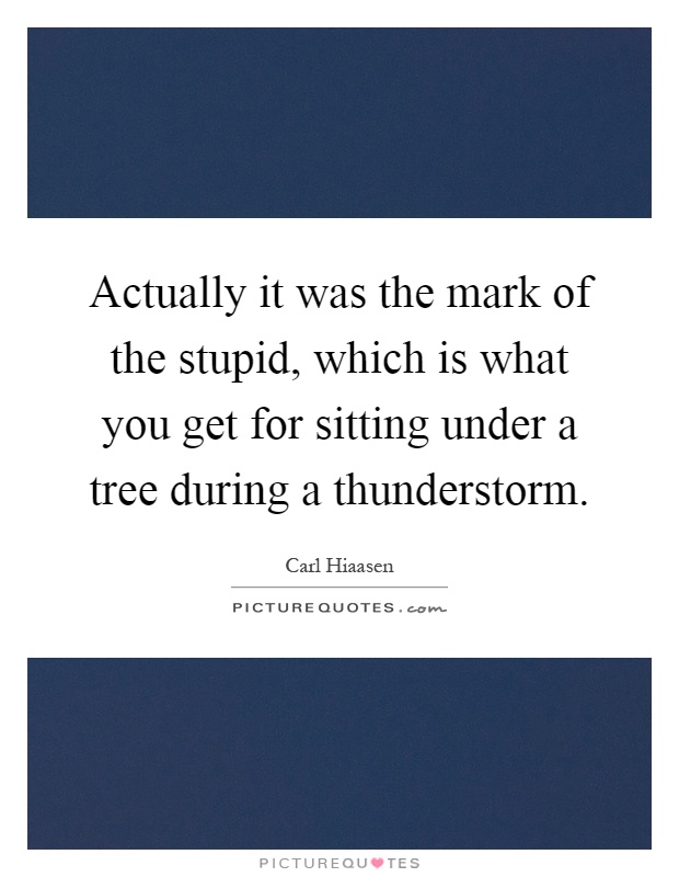 Actually it was the mark of the stupid, which is what you get for sitting under a tree during a thunderstorm Picture Quote #1