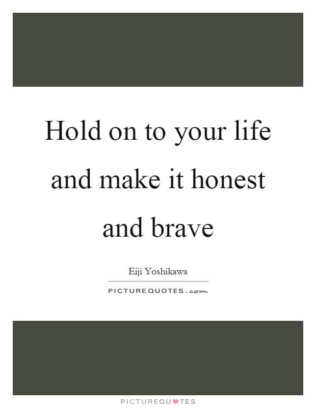 Hold on to your life and make it honest and brave Picture Quote #1