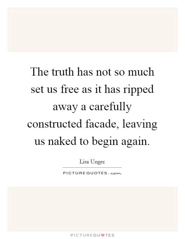 The truth has not so much set us free as it has ripped away a carefully constructed facade, leaving us naked to begin again Picture Quote #1