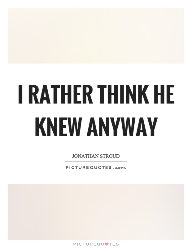 I rather think he knew anyway Picture Quote #1