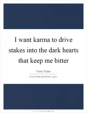 I want karma to drive stakes into the dark hearts that keep me bitter Picture Quote #1
