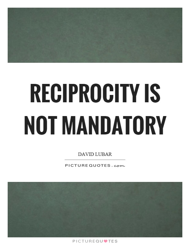 Reciprocity is not mandatory Picture Quote #1