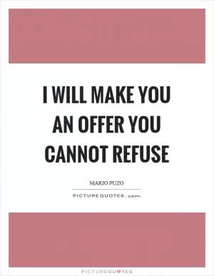I will make you an offer you cannot refuse Picture Quote #1