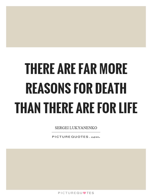 There are far more reasons for death than there are for life Picture Quote #1