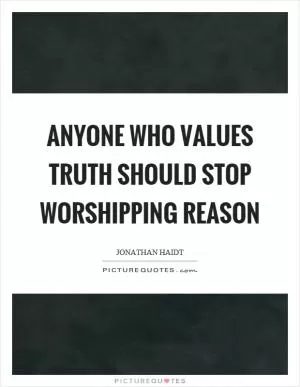 Anyone who values truth should stop worshipping reason Picture Quote #1