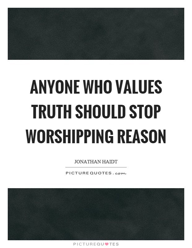 Anyone who values truth should stop worshipping reason Picture Quote #1