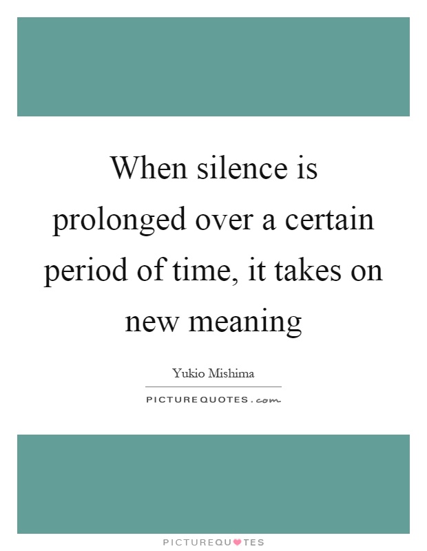 When silence is prolonged over a certain period of time, it takes on new meaning Picture Quote #1