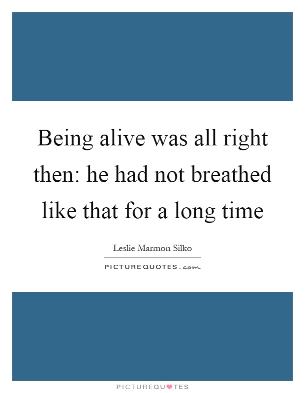Being alive was all right then: he had not breathed like that for a long time Picture Quote #1