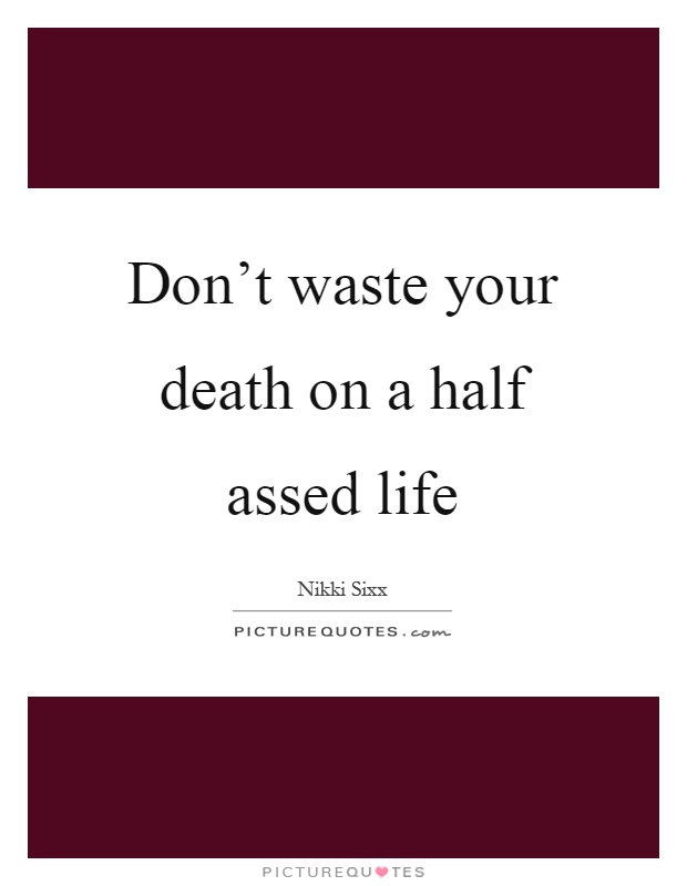 Don't waste your death on a half assed life Picture Quote #1