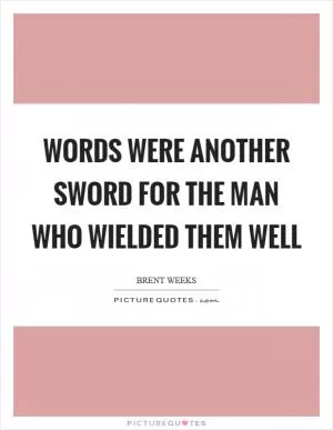 Words were another sword for the man who wielded them well Picture Quote #1