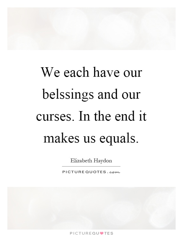 We each have our belssings and our curses. In the end it makes us equals Picture Quote #1