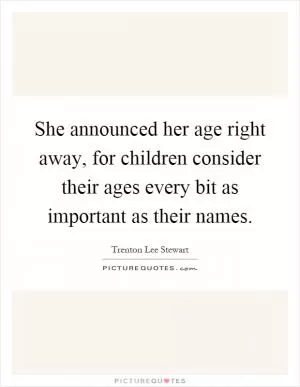 She announced her age right away, for children consider their ages every bit as important as their names Picture Quote #1