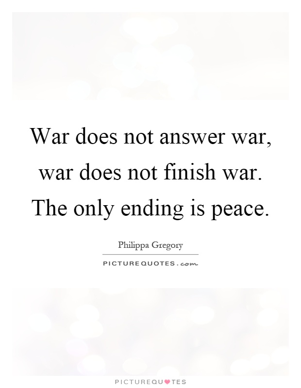 War does not answer war, war does not finish war. The only ending is peace Picture Quote #1