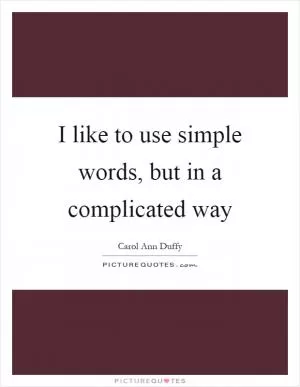 I like to use simple words, but in a complicated way Picture Quote #1