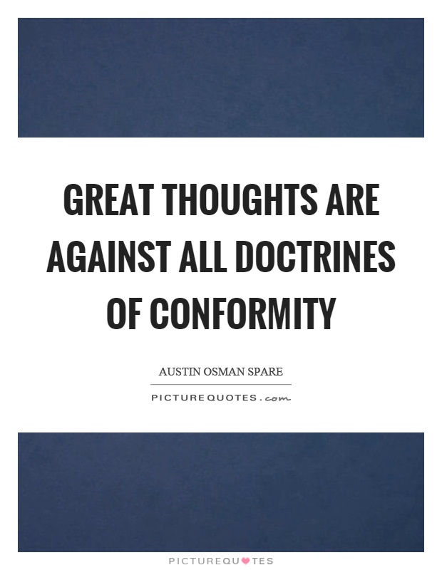 Great thoughts are against all doctrines of conformity Picture Quote #1
