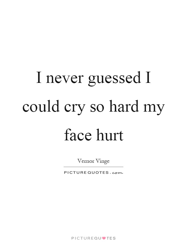 I never guessed I could cry so hard my face hurt Picture Quote #1