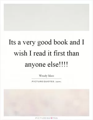 Its a very good book and I wish I read it first than anyone else!!!! Picture Quote #1