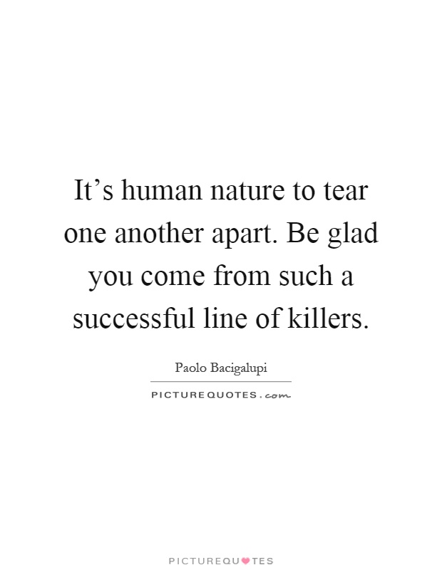 It's human nature to tear one another apart. Be glad you come from such a successful line of killers Picture Quote #1