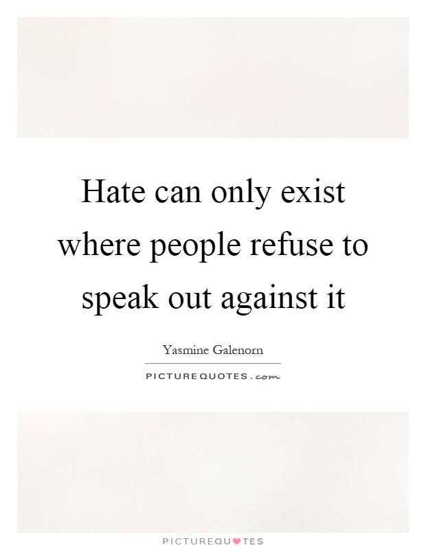 Hate can only exist where people refuse to speak out against it Picture Quote #1