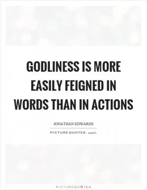 Godliness is more easily feigned in words than in actions Picture Quote #1