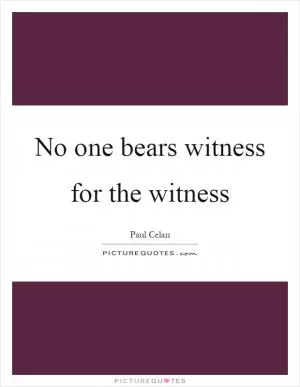 No one bears witness for the witness Picture Quote #1