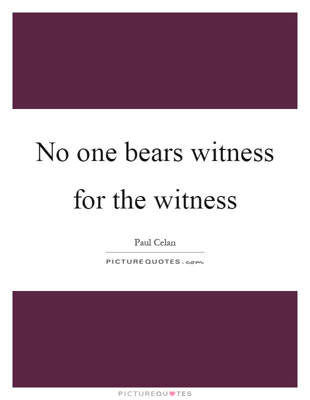 No one bears witness for the witness Picture Quote #1