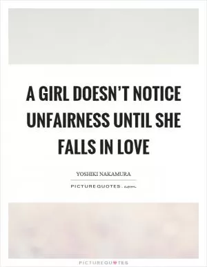 A girl doesn’t notice unfairness until she falls in love Picture Quote #1