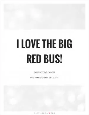 I love the big red bus! Picture Quote #1