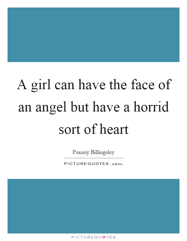 A girl can have the face of an angel but have a horrid sort of heart Picture Quote #1