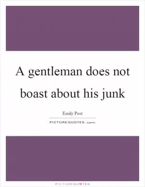 A gentleman does not boast about his junk Picture Quote #1