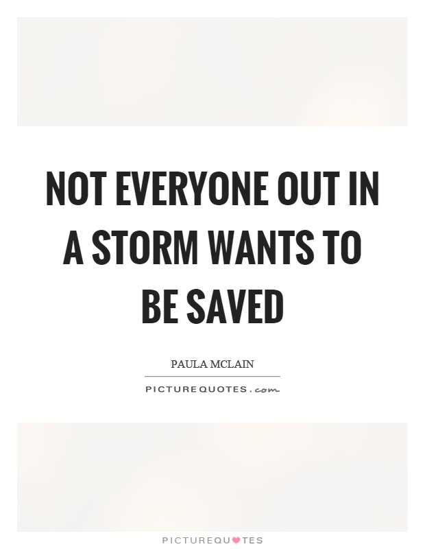 Not everyone out in a storm wants to be saved Picture Quote #1