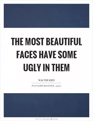 The most beautiful faces have some ugly in them Picture Quote #1
