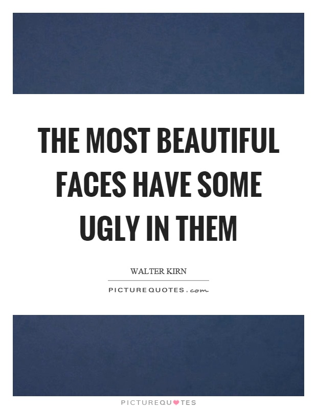 The most beautiful faces have some ugly in them Picture Quote #1