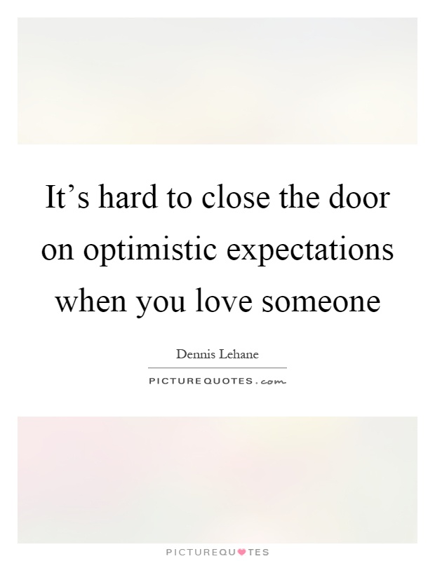It's hard to close the door on optimistic expectations when you love someone Picture Quote #1